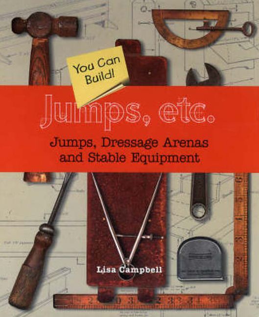 Jumps, Etc: Jumps, Dressage Arenas and Stable Equipment You Can Build