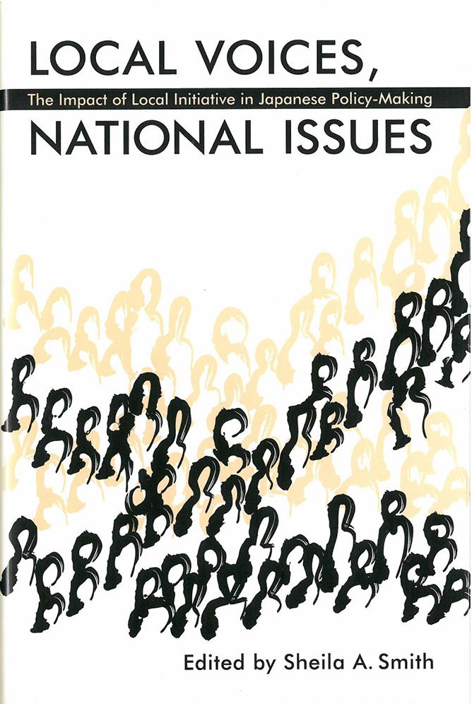 Local Voices, National Issues: The Impact of Local Initiative in Japanese Policy-Making/Edited by Sheila A. Smith