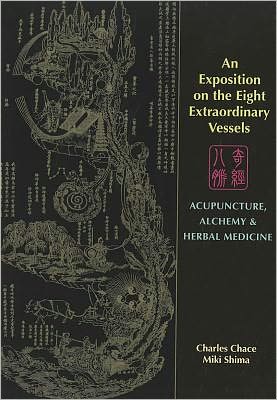 An Exposition on the Eight Extraordinary Vessels: Acupuncture, Alchemy, and Herbal Medicine