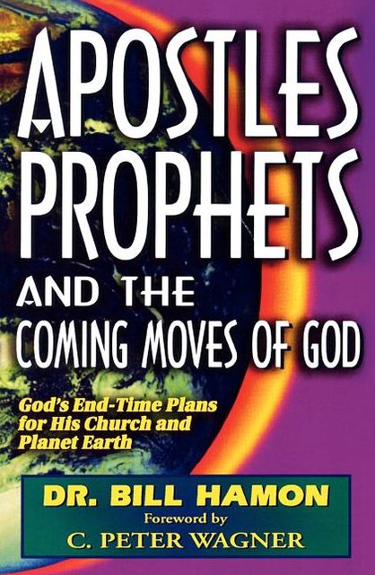 Apostles, Prophets, and the Coming Moves of God: God's End-Time Plans for His Church and Planet Earth