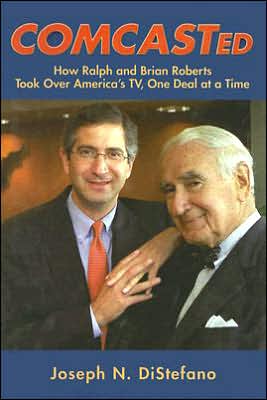 Comcasted: How Ralph and Brian Roberts Took over America's TV, One Deal at a Time