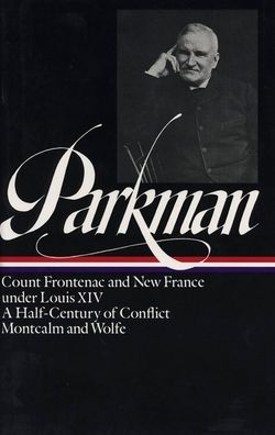 Francis Parkman: France and England in North America (Count Frontenac, A Half-Century of Conflict, Montcalm and Wolfe) (Library of America)