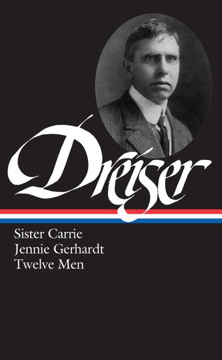 Theodore Dreiser: Sister Carrie, Jennie Gerhardt, Twelve Men (Library of America)