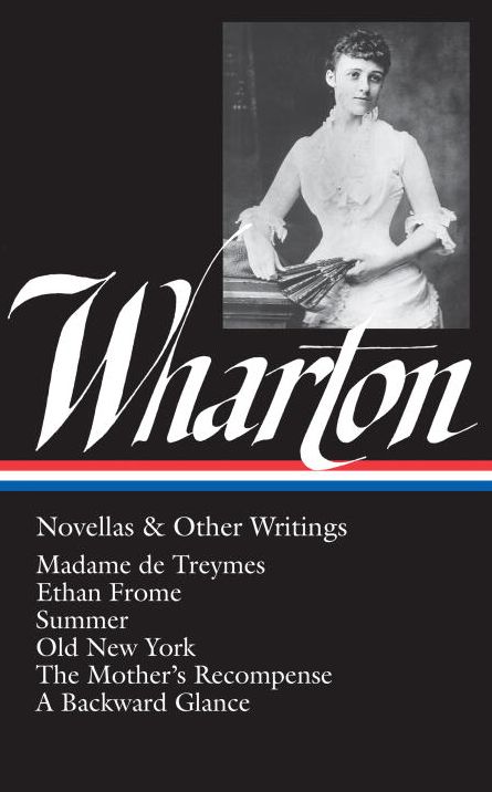 Edith Wharton: Novellas and Other Writings (Madame de Treymes, Ethan Frome, Summer, Old New York, The Mother's Recompense, A Backward Glance) (Library of America)