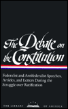 The Debate on the Constitution: Federalist and Antifederalist Speeches, Articles, and Letters During the Struggle over Ratification (Library of America)