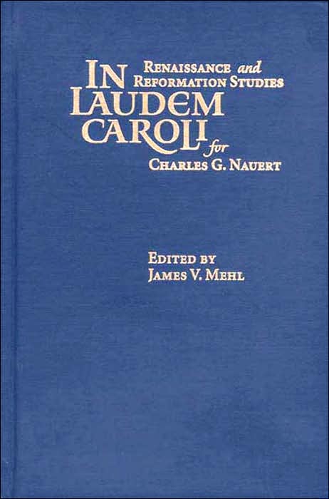 In Laudem Caroli: Renaissance and Reformation Studies for Charles G. Nauert, Jr.