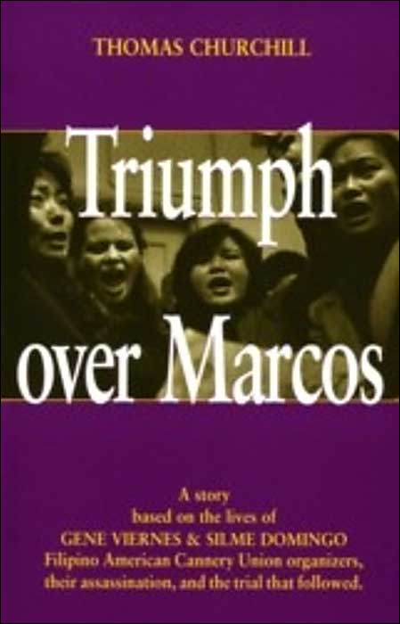 Triumph over Marcos: A True Story Based on the Lives of Gene Viernes and Silme Domingo, Filipino American Cannery Union Organizers, Their Assassination and the Trial That Followed