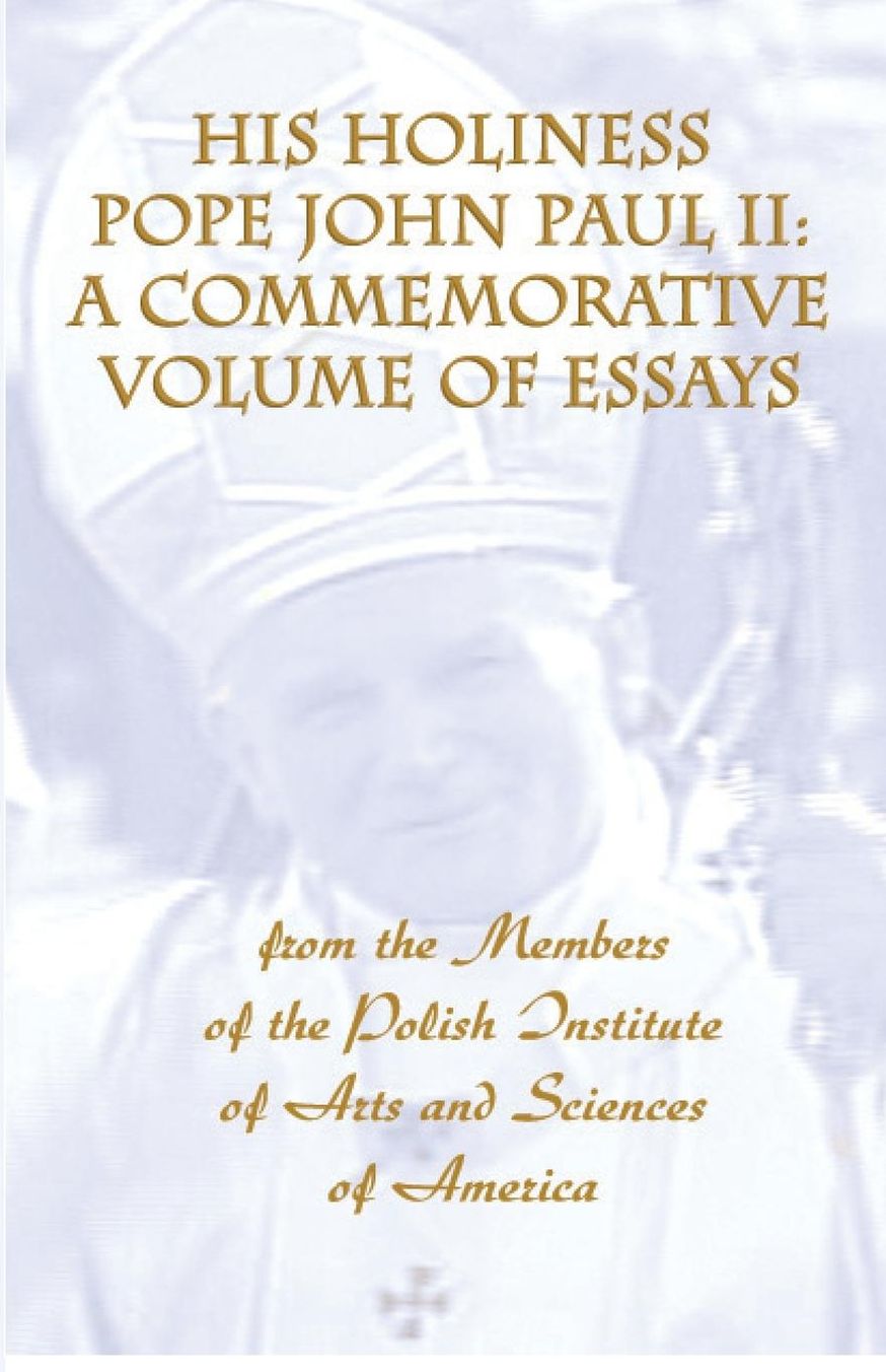 His Holiness Pope John Paul II: A Commemorative Volume of Essays from the Members of the Polish Institute of Arts and Sciences of America