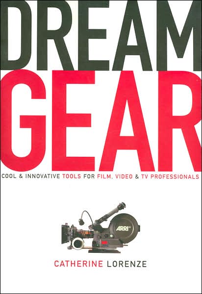 Dream Gear: Cool and Innovative Tools for Film, Video, and TV Professionals