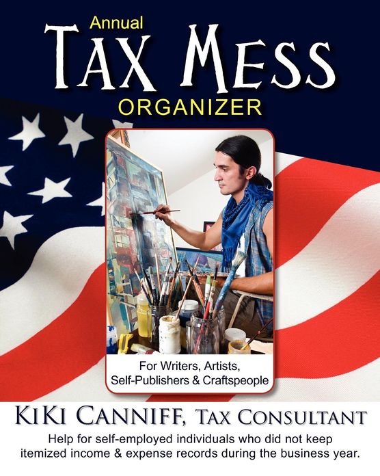 Annual Tax Mess Organizer for Writers, Artists, Self-Publishers & Craftspeople: Help for Self-Employed Individuals Who Did Not Keep Itemized Income &