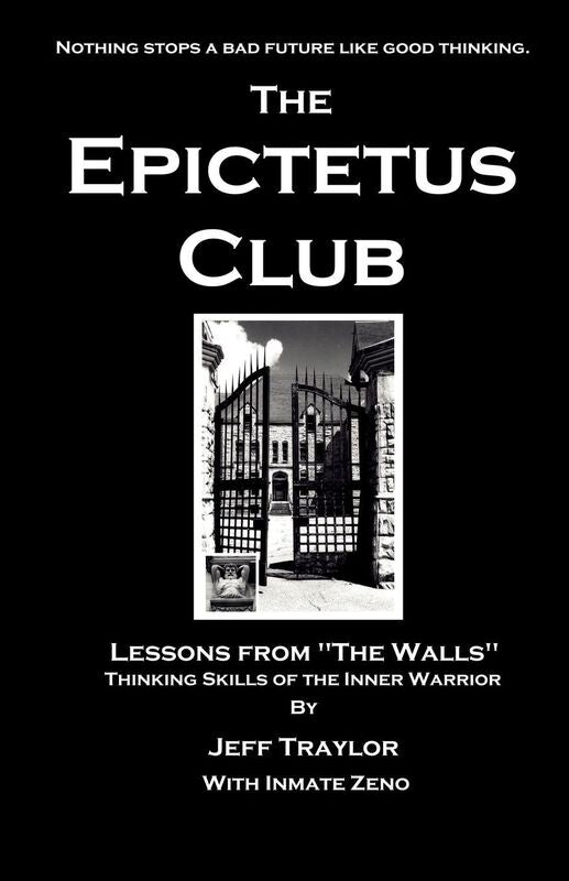 The Epictetus Club: Lessons from the Walls : Thinking Outside the Box of Our Own Personal Prisons
