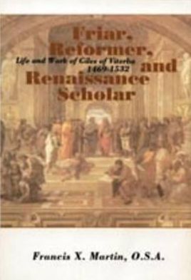 Friar, Reformer, and Renaissance Scholar: The Life and Work of Giles of Viterbo, 1469-1532