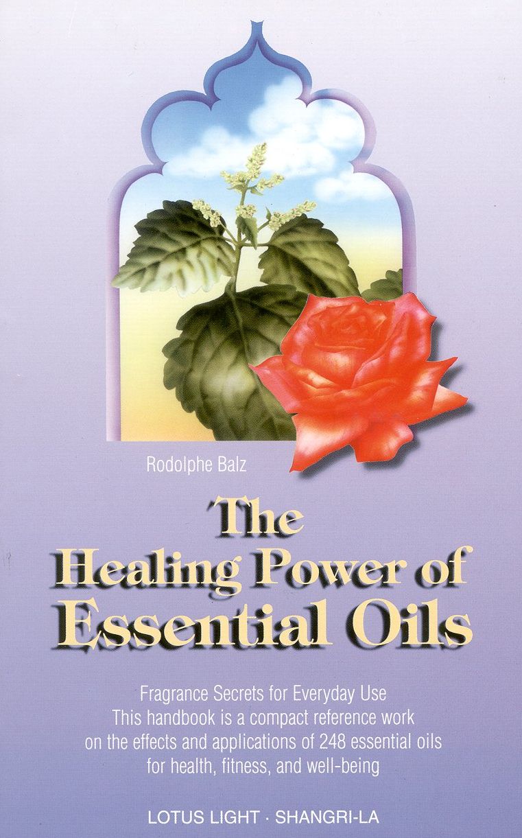 Healing Power of Essential Oils: Fragrance Secrets of Everyday Use This Handbookis a Compact Reference Work on the Effects and Application of 248 Essemntial Oils for Health, Fitness, and Well Being.