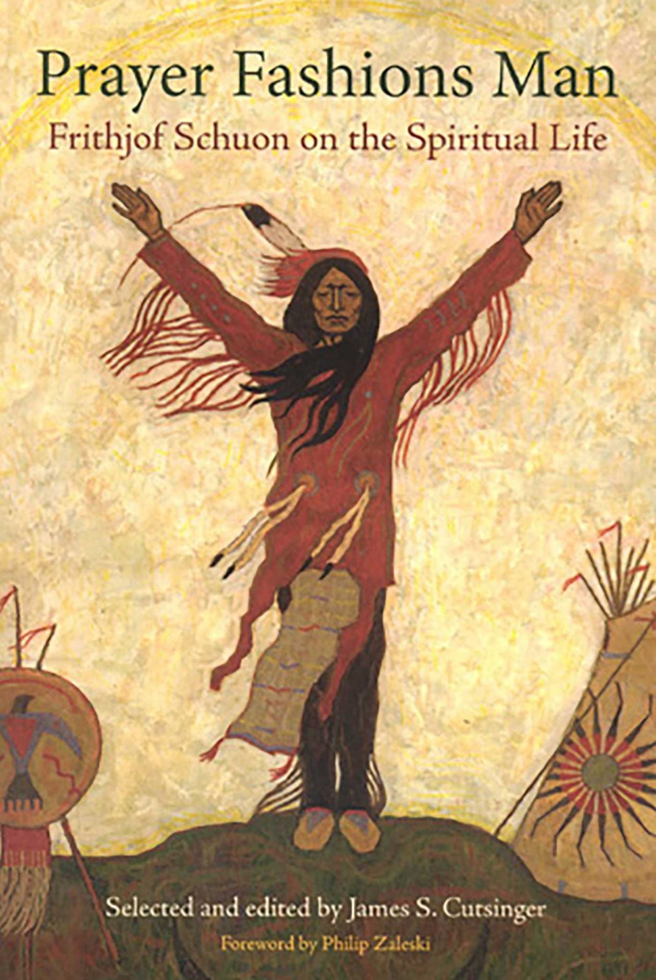 Prayer Fashions Man: Frithjof Schuon on the Spiritual Life (The Library of Perennial Philosophy Series: The Writings of Frithjof Schuon)