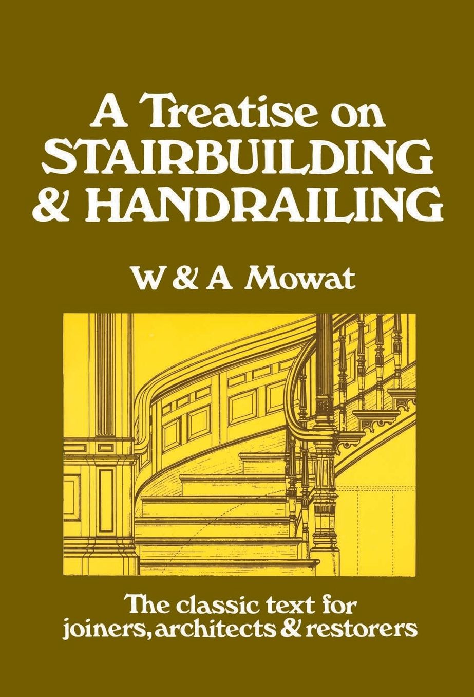 Treatise on Stair Building and Handrailing: The classic text for joiners, architects & restorers