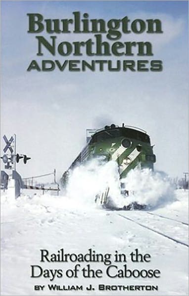 Burlington Northern Adventures: Railroading in the Days of the Caboose