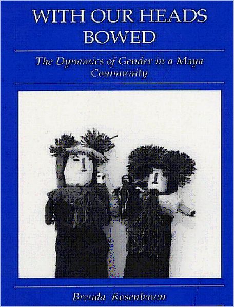 With Our Heads Bowed: The Dynamics of Gender in a Maya Community