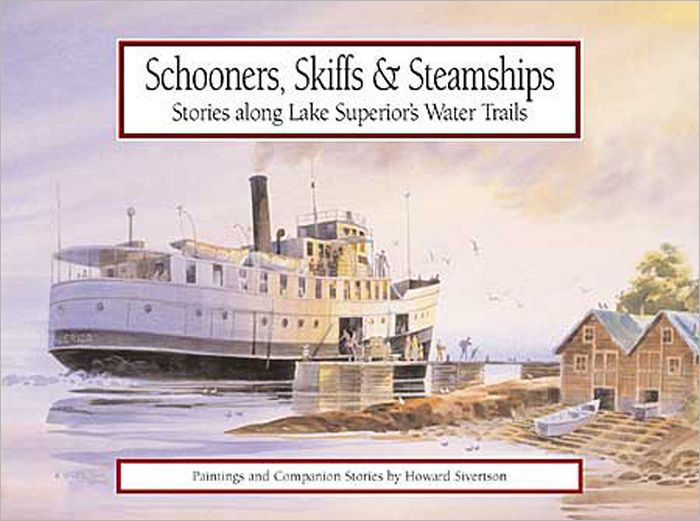 Schooners, Skiffs and Steamships: Stories along Lake Superior Water Trails: Paintings and Companion Stories