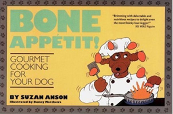 Bone Appetit!: Gourmet Cooking for Your Dog