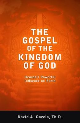 The Gospel of the Kingdom of God: Heaven's Powerful Influence on Earth