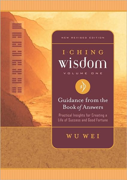 I Ching Wisdom: Guidance from the Book of Answers, Volume One