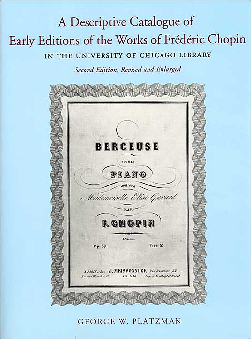 A Descriptive Catalogue of a Collection of Early Editions of the Works of Frederic Chopin in the University of Chicago Library