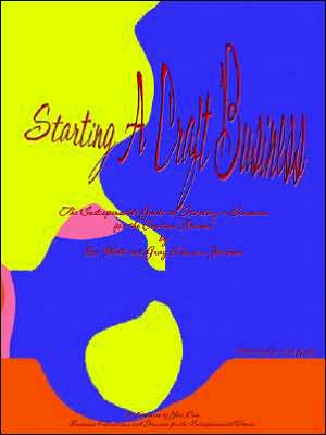Starting a Craft Business: The Indispensable Guide to Starting a Business for the Creative Artisan