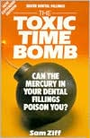 Silver Dental Fillings: The Toxic Timebomb : Can the Mercury in Your Dental Fillings Poison You?
