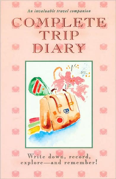 Complete Trip Diary: Write down, Record, Explore -- And Remember!