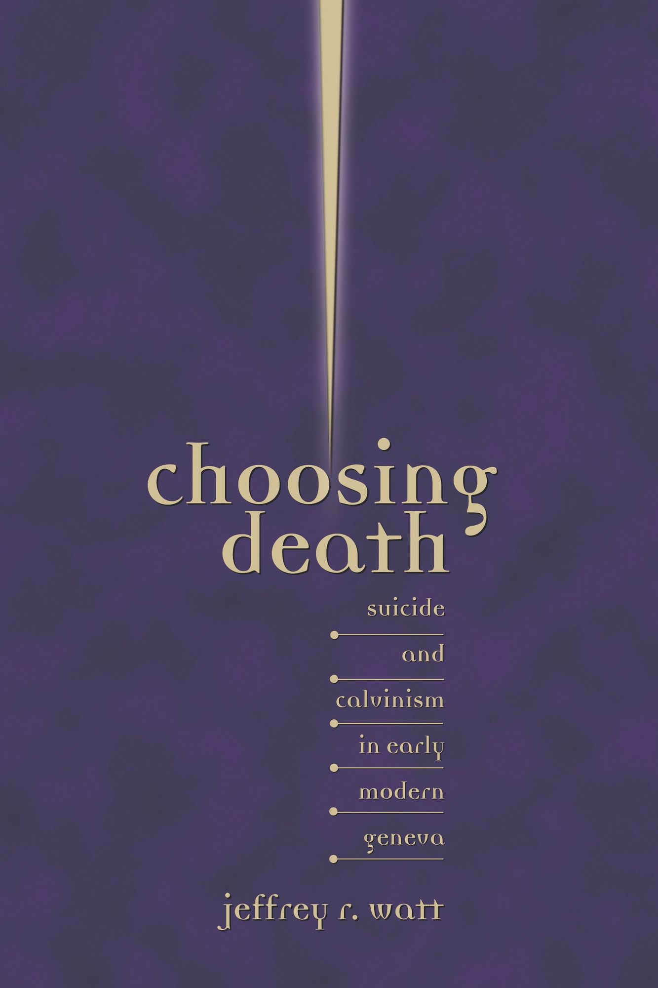 Choosing Death: Suicide and Calvinism in Early Modern Geneva