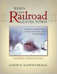 When the Railroad Leaves Town: American Communities in the Age of Rail Line Abandonment: Eastern United States