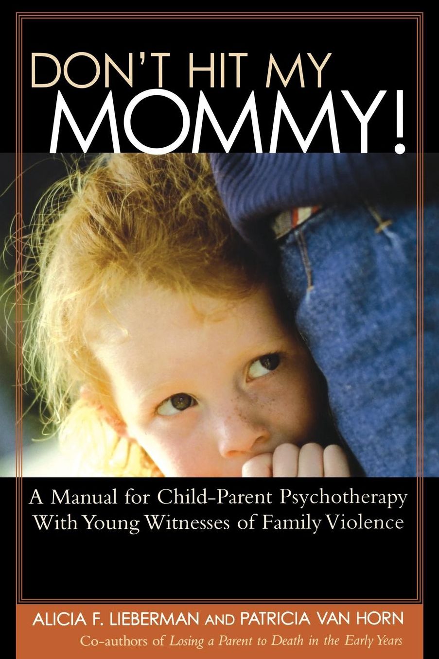 Don't Hit My Mommy!: A Manual for Child-Parent Psychotherapy with Young Witnesses of Family Violence