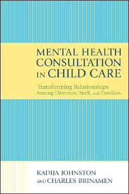 Mental Health Consultation in Child Care: Transforming Relationships with Directors, Staff, and Families