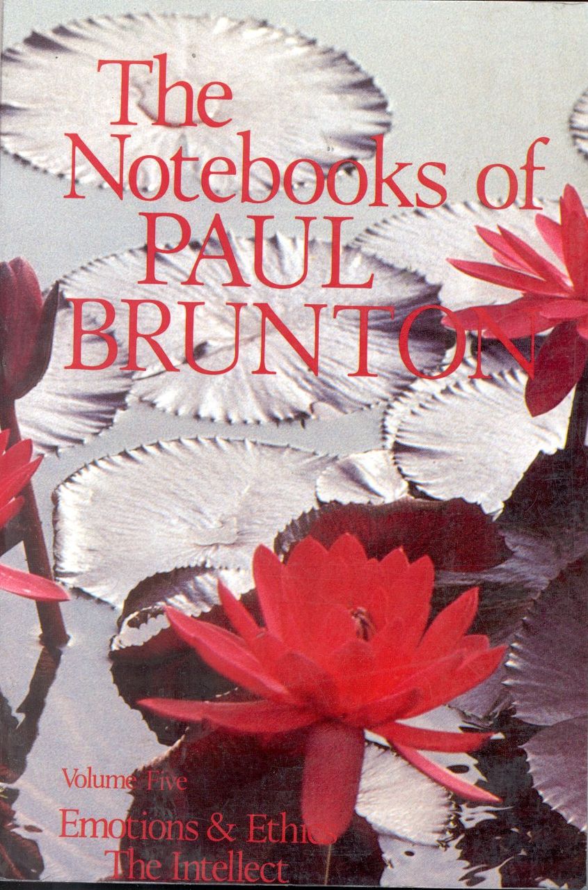 The Notebooks of Paul Brunton: Pt. 1 - Emotions and Ethics; Pt. 2 - The Intellect