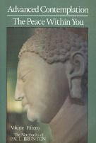 Advanced Contemplation - The Peace Within You: The Notebooks of Paul Brunton, Vol. 15