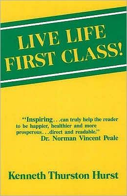 Live Life First Class!: How to Be Happier, Healthier and More Prosperous