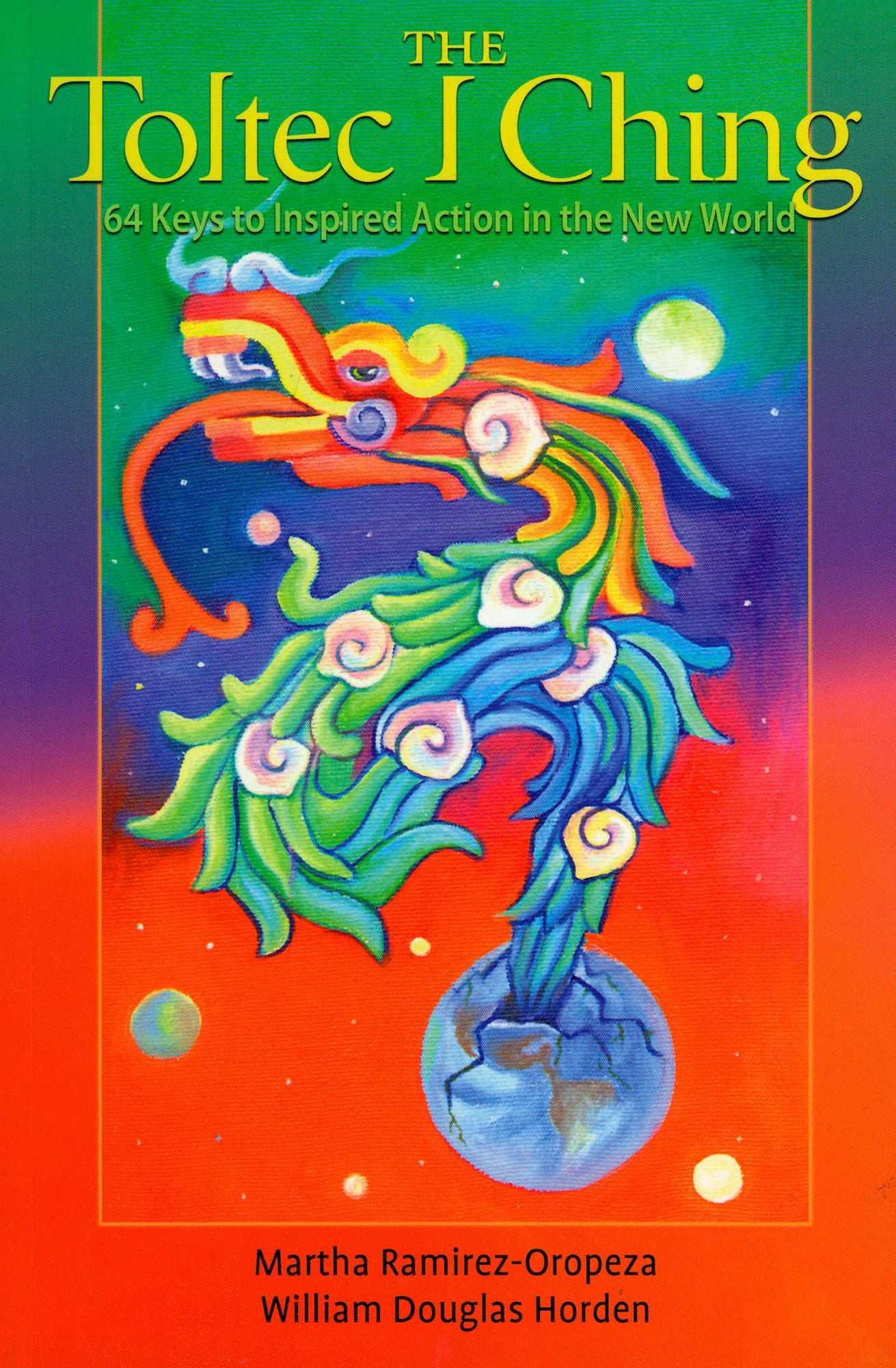 The Toltec I Ching: 64 Keys to Inspired Action in the New World