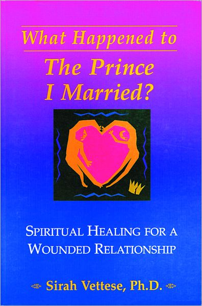 What Happened to the Prince I Married?: Spiritual Healing for a Wounded Relationship