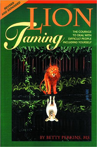 Lion Taming: The Courage to Deal with Difficult People, Including Yourself