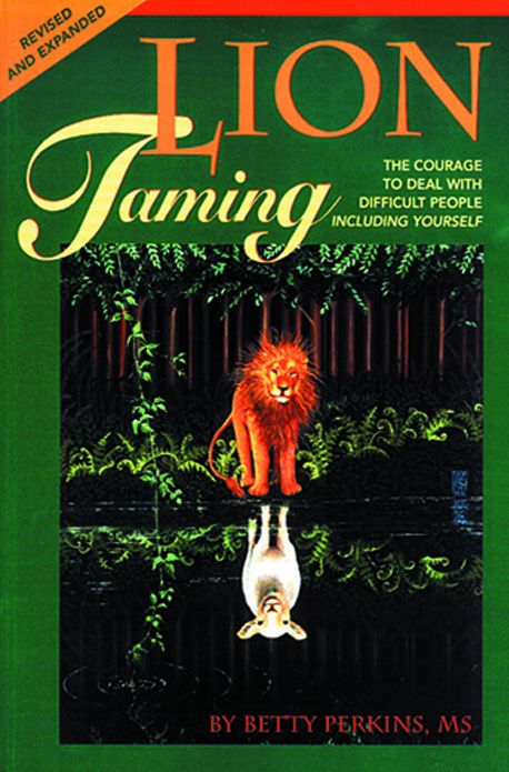 Lion Taming: The Courage to Deal with Difficult People, Including Yourself