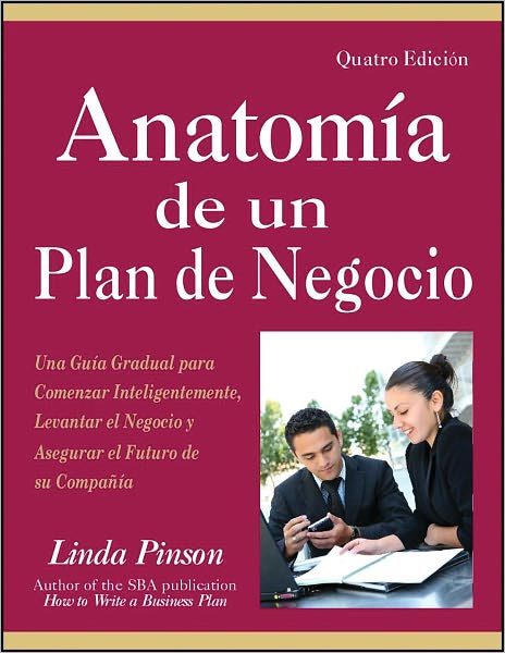 Anatomia de un Plan de Negocio: Una Guia Gradual para Comenzar Inteligentemente, Levantar el Negocio y Asegurar el Futuro de su Compania