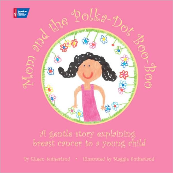 Mom and the Polka-Dot Boo-Boo: A Gentle Story Explaining Breast Cancer to a Young Child