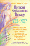 Hormone Replacement Therapy, Yes or No?: How to Make an Informed Decision About Estrogen, Progesterone & Other Strategies For Dealing With PMS, Menopause and Osteoporosis