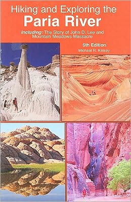 Hiking and Exploring the Paria River: Including the Story of John D. Lee and Mountain Meadows Massacre