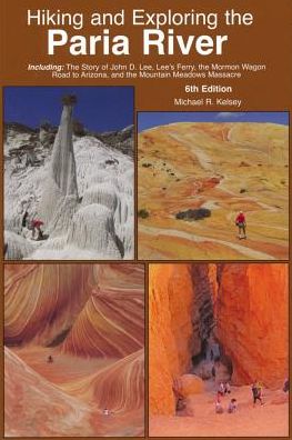 Hiking and Exploring the Paria River 6th Edition