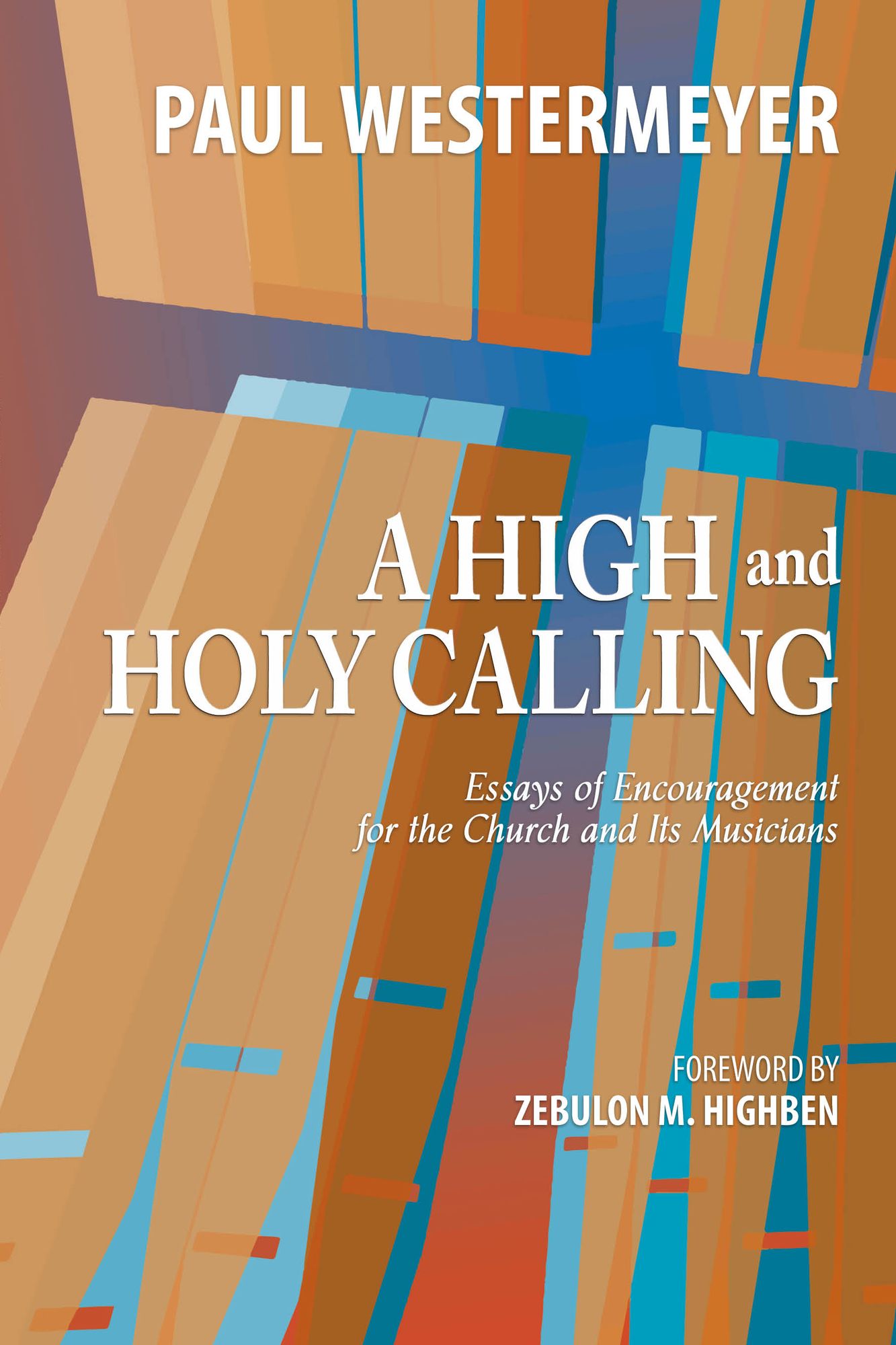 A High and Holy Calling: Essays of Encouragement for the Church and Its Musicians