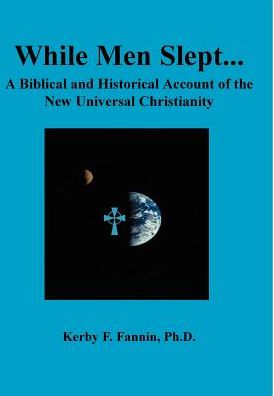While Men Slept. . . a Biblical and Historical Account of the New Universal Christianity