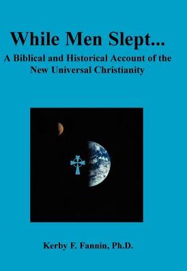 While Men Slept. . . a Biblical and Historical Account of the New Universal Christianity