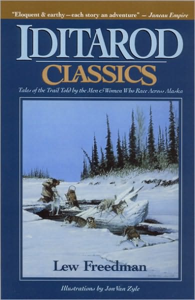 Iditarod Classics: Tales of the Trail from the Men and Women Who Raced across Alaska