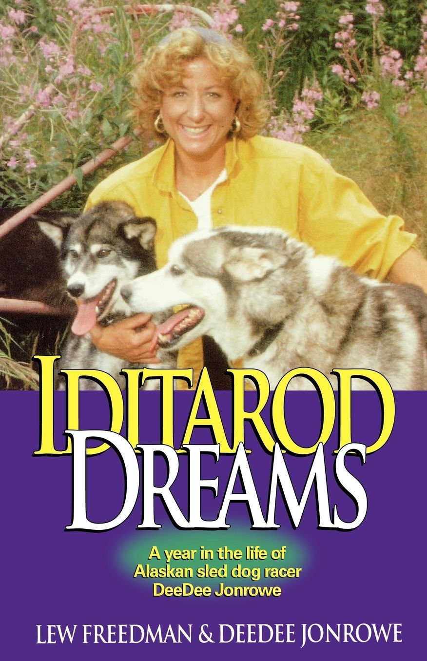 Iditarod Dreams: A Year in the Life of Alaskan Sled Dog Racer DeeDee Jonrowe